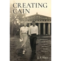 Creating Cain: My Father's Surprising Story of Love, Success, Deceit, and Loss