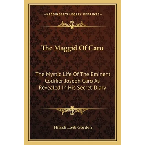The Maggid Of Caro: The Mystic Life Of The Eminent Codifier Joseph Caro As Revealed In His Secret Diary