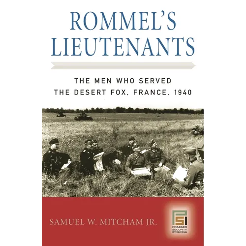 Rommel's Lieutenants: The Men Who Served the Desert Fox, France, 1940