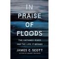 In Praise of Floods: The Untamed River and the Life It Brings