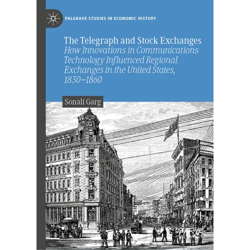The Telegraph and Stock Exchanges: How Innovations in Communications Technology Influenced Regional Exchanges in the United States, 1830-1860