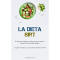 La Dieta Sirt: Il modo più semplice per ridurre il peso corporeo e invertire il tuo orologio biologico (La guida completa per i principianti alla diet
