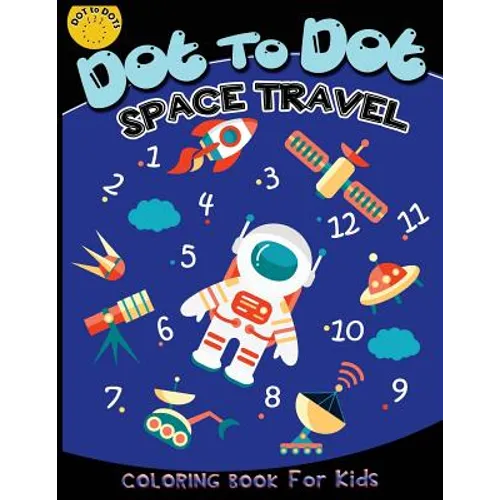 Dot to dot space travel coloring book for kids: Children Activity Connect the dots, Coloring Book for Kids Ages 2-4 3-5, A Fun Dot To Dot Book Filled