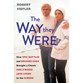 The Way They Were: How Epic Battles and Bruised Egos Brought a Classic Hollywood Love Story to the Screen
