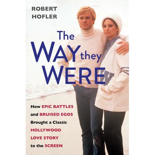 The Way They Were: How Epic Battles and Bruised Egos Brought a Classic Hollywood Love Story to the Screen