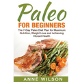 Paleo for Beginners: The 7-Day Paleo Diet Plan for Maximum Nutrition, Weight Loss and Achieving Vibrant Health