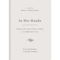In His Hands: Prayers for Your Child or Baby in a Medical Crisis