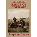 The Red Badge of Courage - A Classic Novel of War, Fear, and the Search for Courage