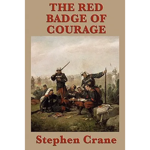 The Red Badge of Courage - A Classic Novel of War, Fear, and the Search for Courage