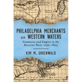 Philadelphia Merchants on Western Waters: Commerce and Empire in the Riverine West, 1750-1803