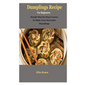 Dumplings: Dumplings: Simple Guide To Dumplings Recipe