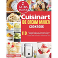 Cuisinart Ice Cream Maker Cookbook: 110 Delicious Recipes for Homemade Frozen Delights with Varieties of Ice Creams, Yogurts, Sorbets, Gelatos, and Mo