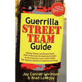 Guerrilla Street Team Guide: Helping Teamers and Business People Alike Utilize Guerrilla Marketing Strategies on the Grassroots Level to Reach People
