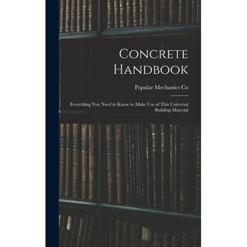 Concrete Handbook: Everything You Need to Know to Make Use of This Universal Building Material