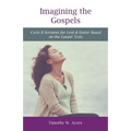 Imagining the Gospels: Cycle B Sermons for Lent & Easter Based on the Gospel Texts