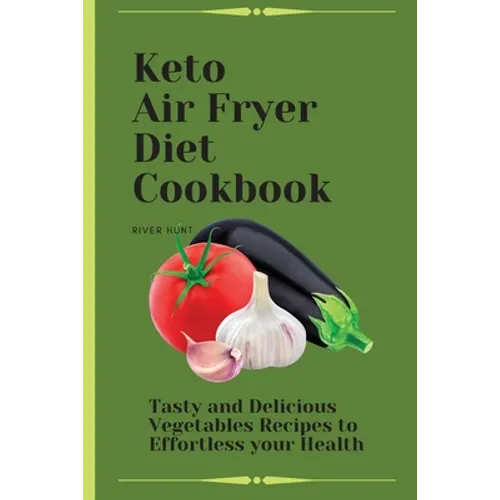 Keto Air Fryer Diet Cookbook: Tasty and Delicious Vegetables Recipes to Effortless your Health