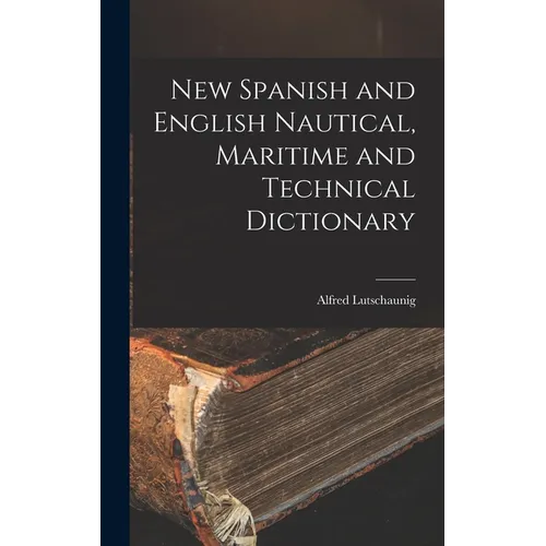 New Spanish and English Nautical, Maritime and Technical Dictionary