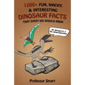 1200+ Fun, Wacky, & Interesting Dinosaur Facts That Every Kid Should Know: 80+ Dinosaurs A-Z with 80+ Unique Illustrations