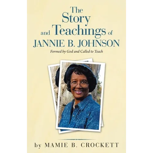 The Story and Teachings of Jannie B. Johnson: Formed by God and Called to Teach