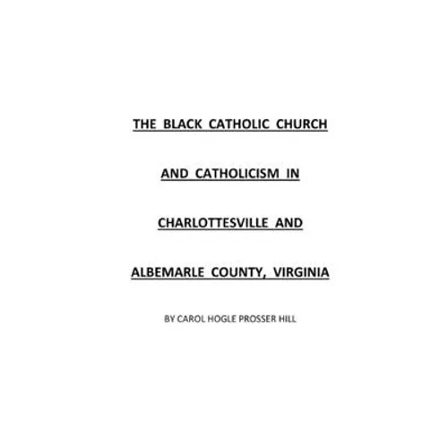 The Black Catholic Church and Catholicism in Charlottesville and Albemarle County, Virginia