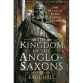 The Kingdom of the Anglo-Saxons: The Wars of King Alfred 865-899