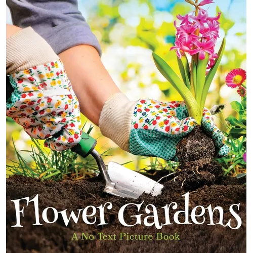 Flower Gardens, A No Text Picture Book: A Calming Gift for Alzheimer Patients and Senior Citizens Living With Dementia