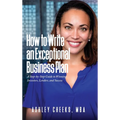 How to Write an Exceptional Business Plan: A Step-by-Step Guide to Winning Investors, Lenders, and Success