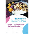 Taiwanese Desserts Tips: Top 9 Taiwan Desserts Recipes Must Eat: The Food Of Taiwan Recipes From The Beautiful Island