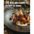 50 Wild and Forged Recipes for Home