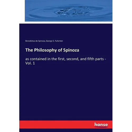 The Philosophy of Spinoza: as contained in the first, second, and fifth parts - Vol. 1