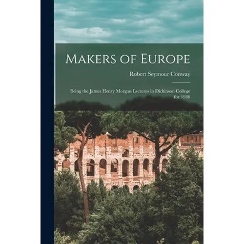 Makers of Europe: Being the James Henry Morgan Lectures in Dickinson College for 1930