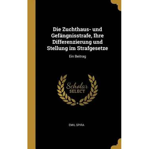 Die Zuchthaus- und Gefängnisstrafe, Ihre Differenzierung und Stellung im Strafgesetze: Ein Beitrag