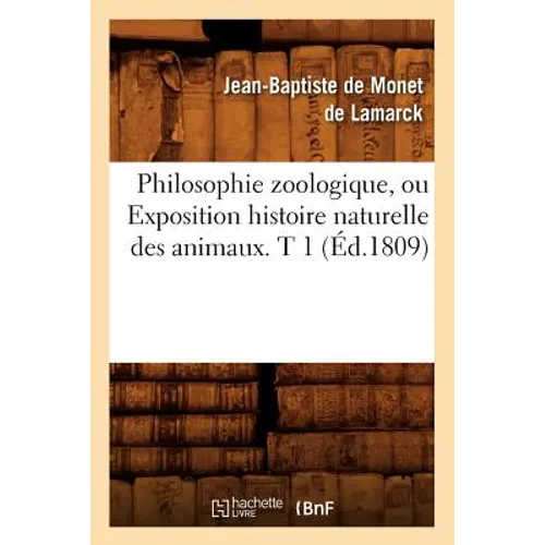 Philosophie Zoologique, Ou Exposition Histoire Naturelle Des Animaux. T 1 (Éd.1809)