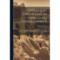 Travels and Discoveries in North and Central Africa: Including Accounts of Tripoli, the Sahara, the Remarkable Kingdom of Bornu, and the Countries Aro