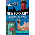 Secret New York City: A Guide to the Weird, Wonderful, and Obscure