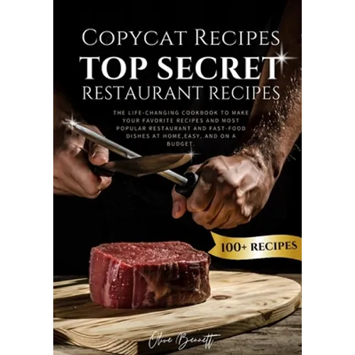 Copycat Recipes: Top Secret Restaurant Recipes. A Life-Changing Cookbook to Make Your Favorite Recipes, Most Popular Restaurant and Fas