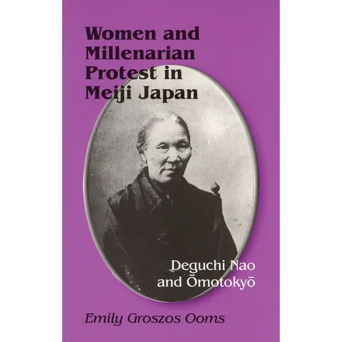 Women and Millenarian Protest in Meiji Japan: Deguchi Nao and Ōmotokyō