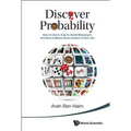Discover Probability: How to Use It, How to Avoid Misusing It, and How It Affects Every Aspect of Your Life