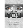 The Truth Will Set You Free: Exposing the Lies That Shape Your Identity