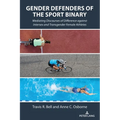 Gender Defenders of the Sport Binary: Mediating Discourses of Difference against Intersex and Transgender Female Athletes