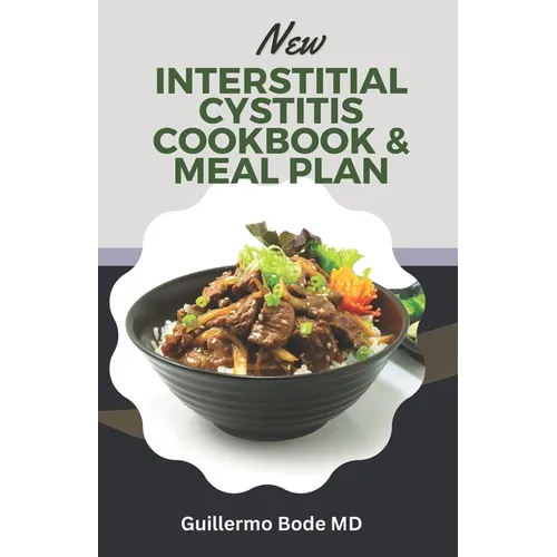 New Interstitial Cystitis Cookbook & Meal Plan: Simple and Appetizing Recipes to Alleviate Discomfort, Fix Pelvic Floor and Bladder Issues, and Reclai