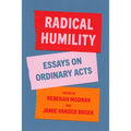 Radical Humility: Essays on Ordinary Acts