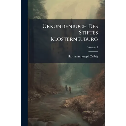 Urkundenbuch Des Stiftes Klosterneuburg: Bis Zum Ende Des Vierzehnten Jahrhunderts; Volume 2