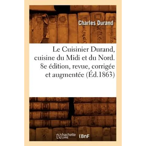 Le Cuisinier Durand, Cuisine Du MIDI Et Du Nord. 8e Édition, Revue, Corrigée Et Augmentée (Éd.1863)