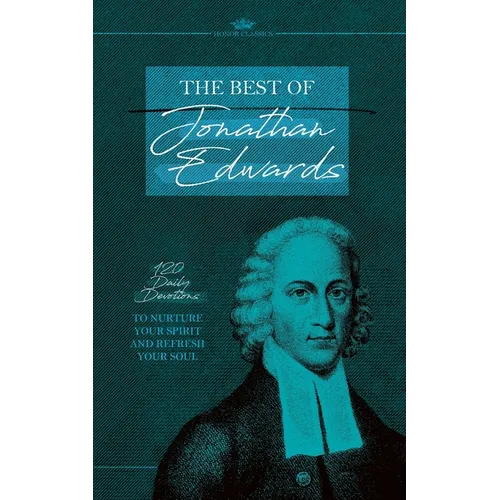 The Best of Jonathan Edwards: 120 Daily Devotions to Nurture Your Spirit and Refresh Your Soul
