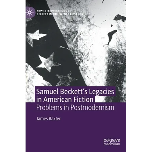 Samuel Beckett's Legacies in American Fiction: Problems in Postmodernism
