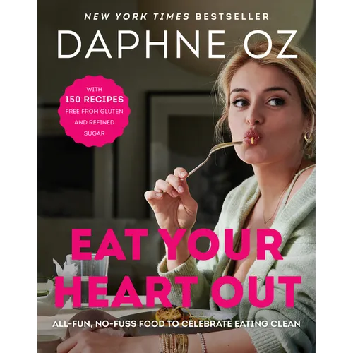 Eat Your Heart Out: All-Fun, No-Fuss Food to Celebrate Eating Clean