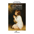 Le Croire: Opinions, croyances, convictions, savoirs