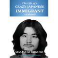 The Life of a Crazy Japanese Immigrant- A Memoir