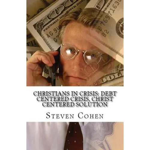 Christians In Crisis: Debt Centered Crisis, Christ Centered Solution